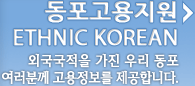 동포고용지원(ETHNIC KOREAN) - 외국국적을 가진 우리 동포여러분께 고용정보를 제공합니다.