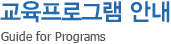교육프로그램 안내 - Guide for Programs